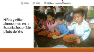 Niños y niñas
almorzando en la
Escuela Sostenible
piloto de Yhu
 