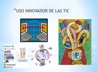 *USO INNOVADOR DE LAS TIC