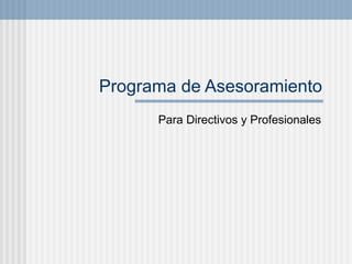 Programa de Asesoramiento
      Para Directivos y Profesionales
 