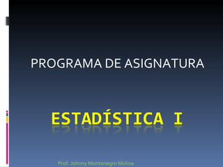 PROGRAMA DE ASIGNATURA Prof. Johnny Montenegro Molina  www.jmontenegro.wordpress.com 
