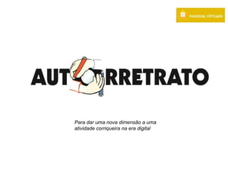 Para dar uma nova dimensão a uma
atividade corriqueira na era digital
 