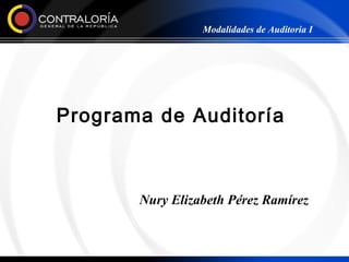 Modalidades de Auditoria I




Programa de Auditoría



       Nury Elizabeth Pérez Ramírez
 