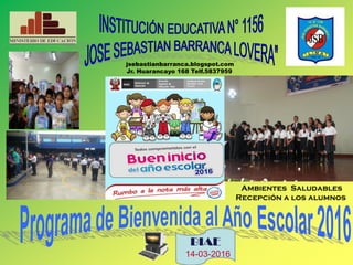 jsebastianbarranca.blogspot.com
Jr. Huarancayo 168 Telf.5837959
Recepción a Estudi
Ambientes Saludables
Recepción a los alumnos
BIAE
14-03-2016
 