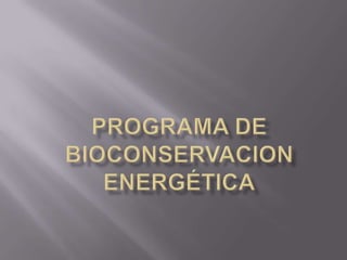 Programa de Bioconservacion Energética 