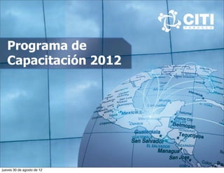 Programa de
   Capacitación 2012




jueves 30 de agosto de 12
 