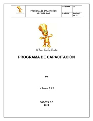 PROGRAMA DE CAPACITACION
LE PANPE S.A.S
VERSIÓN: 01
PAGINA: Página 1
de 14
PROGRAMA DE CAPACITACIÓN
De
Le Panpe S.A.S
BOGOTÁ D.C
2014
 