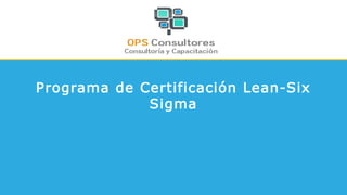 Programa de Certificación Lean-Six
Sigma
 