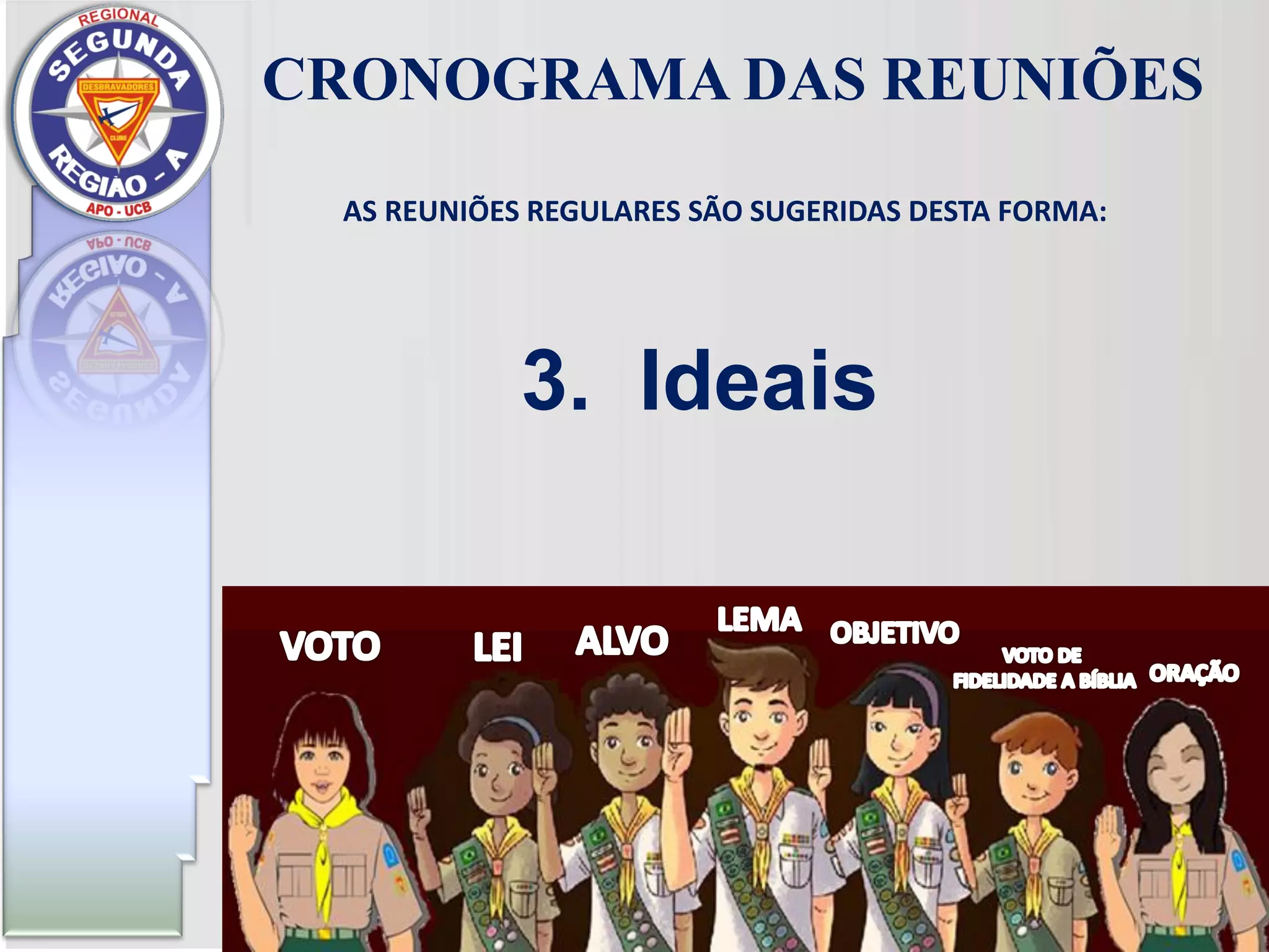 AS REUNIÕES REGULARES SÃO SUGERIDAS DESTA FORMA:
CRONOGRAMA DAS REUNIÕES
3. Ideais
 