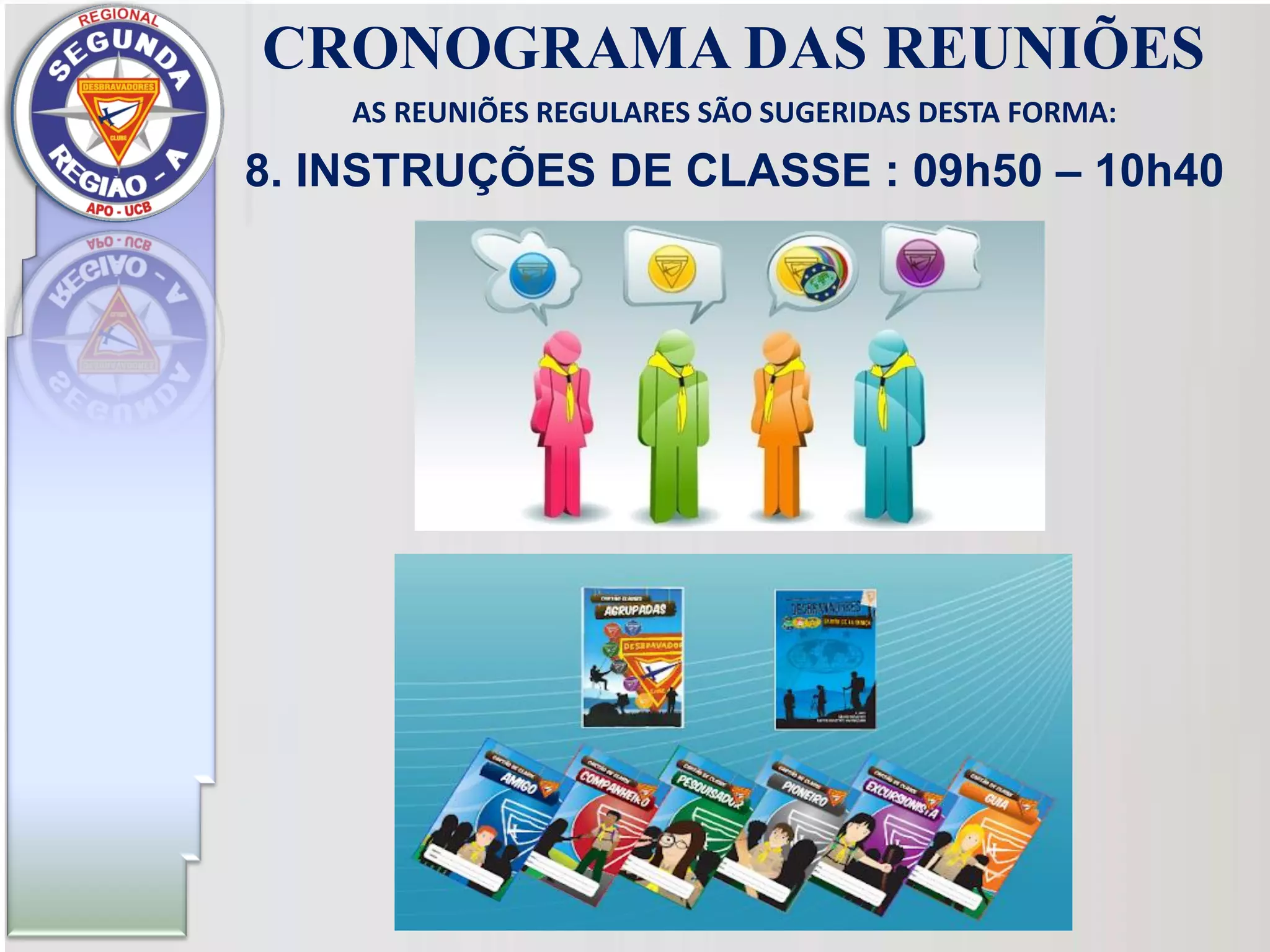 AS REUNIÕES REGULARES SÃO SUGERIDAS DESTA FORMA:
8. INSTRUÇÕES DE CLASSE : 09h50 – 10h40
CRONOGRAMA DAS REUNIÕES
 
