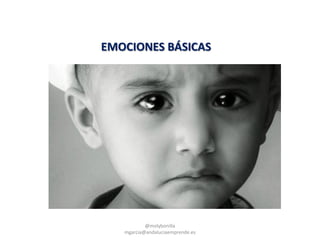 EMOCIONES BÁSICAS
@molybonilla
mgarcia@andaluciaemprende.es
 
