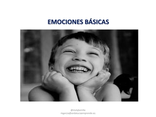 EMOCIONES BÁSICAS
@molybonilla
mgarcia@andaluciaemprende.es
 