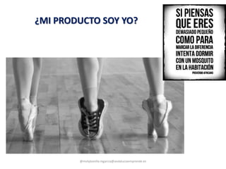 @molybonilla mgarcia@andaluciaemprende.es
¿MI PRODUCTO SOY YO?
 