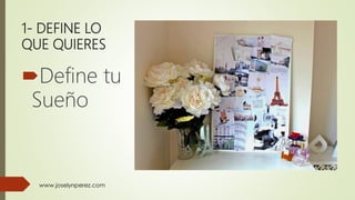 1- DEFINE LO
QUE QUIERES
Define tu
Sueño
 