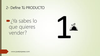 2- Define Tú PRODUCTO
¿Ya sabes lo
que quieres
vender?
 