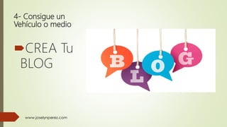 4- Consigue un
Vehículo o medio
CREA Tu
BLOG
 