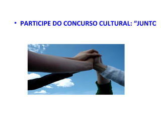 • PARTICIPE DO CONCURSO CULTURAL: “JUNTOS
 