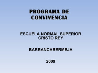 PROGRAMA DE CONVIVENCIA ESCUELA NORMAL SUPERIOR CRISTO REY BARRANCABERMEJA 2009 