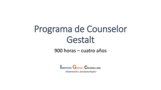 Programa de Counselor
Gestalt
900 horas – cuatro años
 