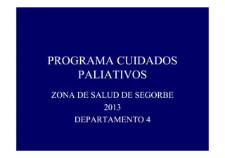 PROGRAMA CUIDADOS
PALIATIVOS
ZONA DE SALUD DE SEGORBE
2013
DEPARTAMENTO 4

 