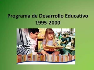 Programa de Desarrollo Educativo
1995-2000

 