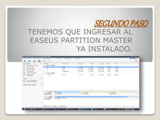 SEGUNDOPASO
TENEMOS QUE INGRESAR AL
EASEUS PARTITION MASTER
YA INSTALADO.