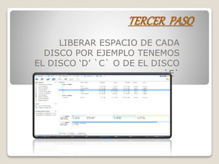 TERCER PASO
LIBERAR ESPACIO DE CADA
DISCO POR EJEMPLO TENEMOS
EL DISCO ‘D’ `C` O DE EL DISCO
`E`