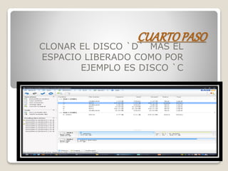 CUARTOPASO
CLONAR EL DISCO `D` MAS EL
ESPACIO LIBERADO COMO POR
EJEMPLO ES DISCO `C