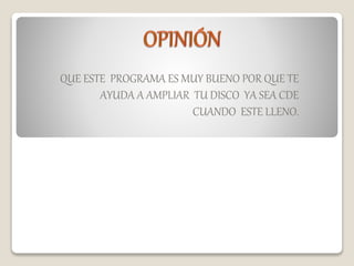 QUE ESTE PROGRAMA ES MUY BUENO POR QUE TE
AYUDA A AMPLIAR TU DISCO YA SEA CDE
CUANDO ESTE LLENO.