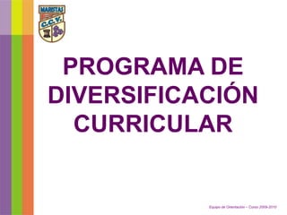 PROGRAMA DE
DIVERSIFICACIÓN
  CURRICULAR


           Equipo de Orientación – Curso 2009-2010
 