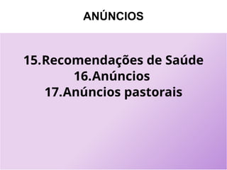 ANÚNCIOS
15.Recomendações de Saúde
16.Anúncios
17.Anúncios pastorais
 