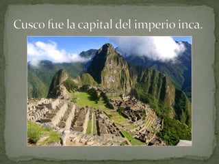 Cusco fue la capital del imperioinca.