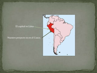 El capital es LimaNuestro proyecto es en el Cusco.