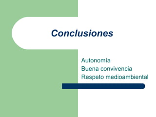 Conclusiones Autonomía Buena convivencia Respeto medioambiental 