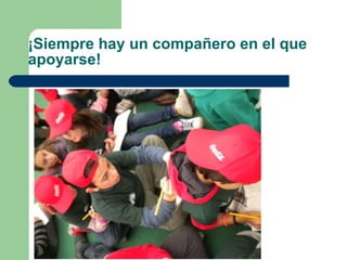¡Siempre hay un compañero en el que apoyarse! 