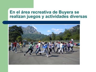 En el área recreativa de Buyera se realizan juegos y actividades diversas 