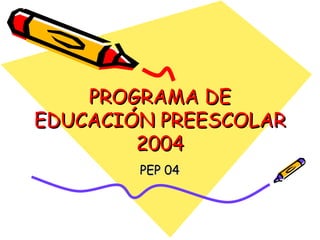 PROGRAMA DE EDUCACIÓN PREESCOLAR 2004 PEP 04 
