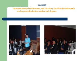 IV CURSOIntervención de la Enfermera, del Técnico y Auxiliar de Enfermería en los procedimientos medico quirúrgicos
