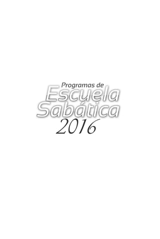 1
Programas de Escuela Sabática 2016
 