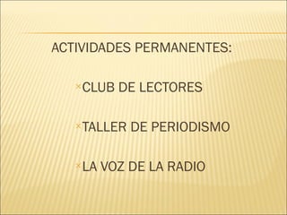 ACTIVIDADES PERMANENTES:  CLUB DE LECTORES TALLER DE PERIODISMO LA VOZ DE LA RADIO 