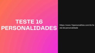 TESTE 16
PERSONALIDADES
https://www.16personalities.com/br/te
ste-de-personalidade
 