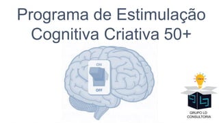 Programa de Estimulação
Cognitiva Criativa 50+
 