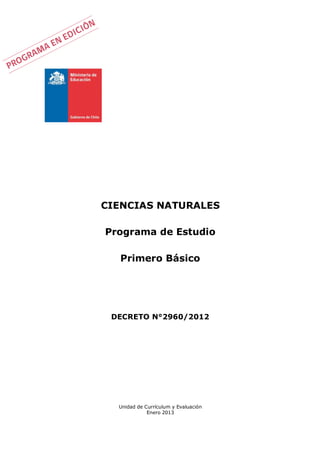 CIENCIAS NATURALES
Programa de Estudio
Primero Básico

DECRETO N°2960/2012

Unidad de Currículum y Evaluación
Enero 2013

 