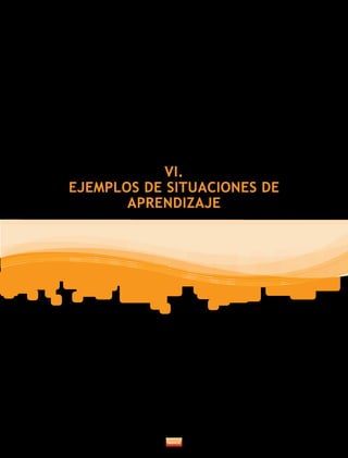 VI.
EJEMPLOS DE SITUACIONES DE
APRENDIZAJE
 