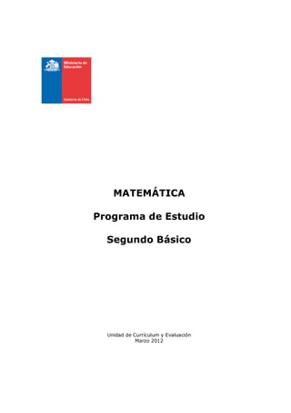MATEMÁTICA

Programa de Estudio

  Segundo Básico




  Unidad de Currículum y Evaluación
             Marzo 2012
 