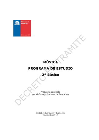 MÚSICA
PROGRAMA DE ESTUDIO
           2º Básico




          Propuesta aprobada
 por el Consejo Nacional de Educación




     Unidad de Currículum y Evaluación
             Septiembre 2012
 