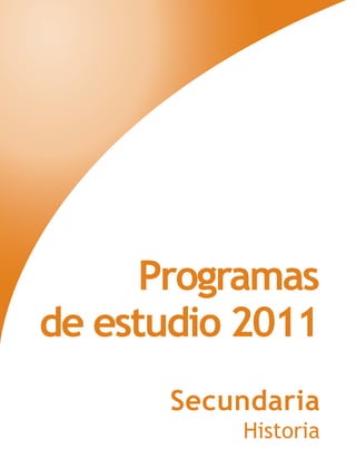 Programas
de estudio 2011
      Secundaria
          Historia
 