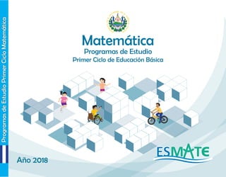 Programas de Estudio
Primer Ciclo de Educación Básica
Año 2018
Programas
de
Estudio
Primer
Ciclo
Matemática
 