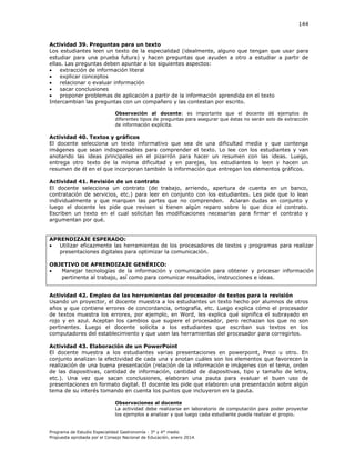 144

Actividad 39. Preguntas para un texto
Los estudiantes leen un texto de la especialidad (idealmente, alguno que tengan que usar para
estudiar para una prueba futura) y hacen preguntas que ayuden a otro a estudiar a partir de
ellas. Las preguntas deben apuntar a los siguientes aspectos:

extracción de información literal

explicar conceptos

relacionar o evaluar información

sacar conclusiones

proponer problemas de aplicación a partir de la información aprendida en el texto
Intercambian las preguntas con un compañero y las contestan por escrito.
Observación al docente: es importante que el docente dé ejemplos de
diferentes tipos de preguntas para asegurar que éstas no serán solo de extracción
de información explícita.

Actividad 40. Textos y gráficos
El docente selecciona un texto informativo que sea de una dificultad media y que contenga
imágenes que sean indispensables para comprender el texto. Lo lee con los estudiantes y van
anotando las ideas principales en el pizarrón para hacer un resumen con las ideas. Luego,
entrega otro texto de la misma dificultad y en parejas, los estudiantes lo leen y hacen un
resumen de él en el que incorporan también la información que entregan los elementos gráficos.
Actividad 41. Revisión de un contrato
El docente selecciona un contrato (de trabajo, arriendo, apertura de cuenta en un banco,
contratación de servicios, etc.) para leer en conjunto con los estudiantes. Les pide que lo lean
individualmente y que marquen las partes que no comprenden. Aclaran dudas en conjunto y
luego el docente les pide que revisen si tienen algún reparo sobre lo que dice el contrato.
Escriben un texto en el cual solicitan las modificaciones necesarias para firmar el contrato y
argumentan por qué.
APRENDIZAJE ESPERADO:

Utilizar eficazmente las herramientas de los procesadores de textos y programas para realizar
presentaciones digitales para optimizar la comunicación.
OBJETIVO DE APRENDIZAJE GENÉRICO:

Manejar tecnologías de la información y comunicación para obtener y procesar información
pertinente al trabajo, así como para comunicar resultados, instrucciones e ideas.
Actividad 42. Empleo de las herramientas del procesador de textos para la revisión
Usando un proyector, el docente muestra a los estudiantes un texto hecho por alumnos de otros
años y que contiene errores de concordancia, ortografía, etc. Luego explica cómo el procesador
de textos muestra los errores, por ejemplo, en Word, les explica qué significa el subrayado en
rojo y en azul. Aceptan los cambios que sugiere el procesador, pero rechazan los que no son
pertinentes. Luego el docente solicita a los estudiantes que escriban sus textos en los
computadores del establecimiento y que usen las herramientas del procesador para corregirlos.
Actividad 43. Elaboración de un PowerPoint
El docente muestra a los estudiantes varias presentaciones en powerpoint, Prezi u otro. En
conjunto analizan la efectividad de cada una y anotan cuáles son los elementos que favorecen la
realización de una buena presentación (relación de la información e imágenes con el tema, orden
de las diapositivas, cantidad de información, cantidad de diapositivas, tipo y tamaño de letra,
etc.). Una vez que sacan conclusiones, elaboran una pauta para evaluar el buen uso de
presentaciones en formato digital. El docente les pide que elaboren una presentación sobre algún
tema de su interés tomando en cuenta los puntos que incluyeron en la pauta.
Observaciones al docente
La actividad debe realizarse en laboratorio de computación para poder proyectar
los ejemplos a analizar y que luego cada estudiante pueda realizar el propio.

Programa de Estudio Especialidad Gastronomía - 3° y 4° medio
Propuesta aprobada por el Consejo Nacional de Educación, enero 2014.

 