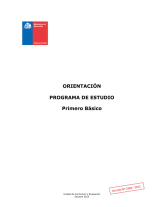 Unidad de Currículum y Evaluación
Octubre 2012
ORIENTACIÓN
PROGRAMA DE ESTUDIO
Primero Básico
 