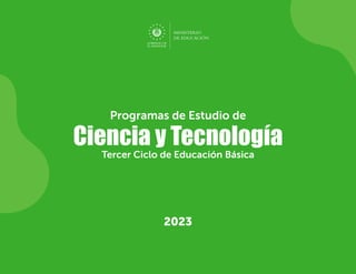 Tercer Ciclo de Educación Básica
Programas de Estudio de
2023
Ciencia y Tecnología
 